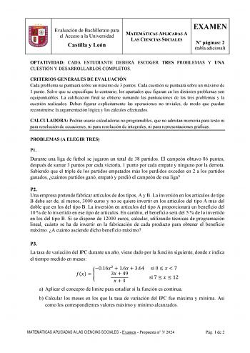 Evaluación de Bachillerato para el Acceso a la Universidad Castilla y León MATEMÁTICAS APLICADAS A LAS CIENCIAS SOCIALES EXAMEN N páginas 2 tabla adicional OPTATIVIDAD CADA ESTUDIANTE DEBERÁ ESCOGER TRES PROBLEMAS Y UNA CUESTIÓN Y DESARROLLARLOS COMPLETOS CRITERIOS GENERALES DE EVALUACIÓN Cada problema se puntuará sobre un máximo de 3 puntos Cada cuestión se puntuará sobre un máximo de 1 punto Salvo que se especifique lo contrario los apartados que figuran en los distintos problemas son equipun…