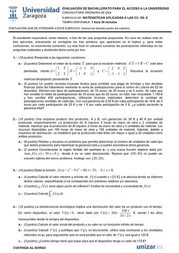 EVALUACIÓN DE BACHILLERATO PARA EL ACCESO A LA UNIVERSIDAD CONVOCATORIA ORDINARIA DE 2024 EJERCICIO DE MATEMÁTICAS APLICADAS A LAS CC SS II TIEMPO DISPONIBLE 1 hora 30 minutos PUNTUACIÓN QUE SE OTORGARÁ A ESTE EJERCICIO véanse las distintas partes del examen El estudiante responderá como máximo a tres de las seis preguntas propuestas En caso de realizar más de tres ejercicios únicamente se corregirán los tres primeros que aparezcan en el tríptico y para evitar confusiones se recomienda numerarl…