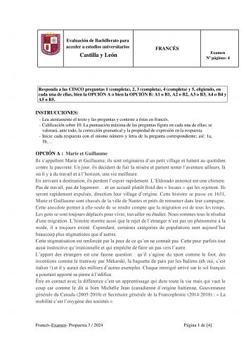 Evaluación de Bachillerato para acceder a estudios universitarios Castilla y León FRANCÉS Examen N páginas 4 Responda a las CINCO preguntas 1 completa 2 3 completa 4 completa y 5 eligiendo en cada una de ellas bien la OPCIÓN A o bien la OPCIÓN B A1 o B1 A2 o B2 A3 o B3 A4 o B4 y A5 o B5 INSTRUCCIONES  Lea atentamente el texto y las preguntas y conteste a éstas en francés  Calificación sobre 10 La puntuación máxima de las preguntas figura en cada una de ellas se valorará ante todo la corrección …