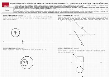 Pegatina UNIVERSIDAD DE CASTILLALA MANCHAEvaluación para el Acceso a la Universidad 2024 MATERIA DIBUJO TÉCNICO II INTRUCCIONES PARA LA REALIZACIÓN DE LA PRUEBA El alumnoa deberá contestar a cuatro de las preguntas propuestas UNA DEL BLOQUE 1 DOS DEL BLOQUE 2 Y UNA DEL BLOQUE 3 Puntuarán las primeras preguntas resueltas de cada bloque si una pregunta no debe ser puntuada se indicará con la expresión NO CORREGIR o similar Todos los ejercicios se tratarán de resolver en esta hoja de examen pudien…