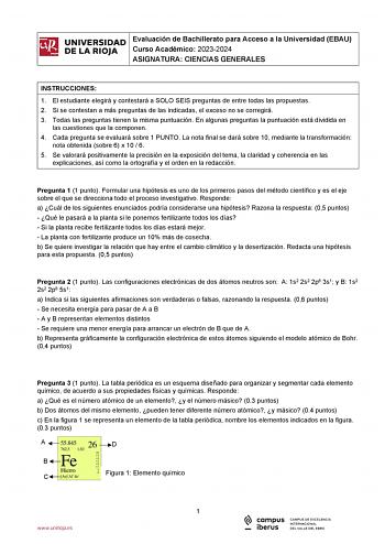 iñil UNIVERSIDAD Evaluación de Bachillerato para Acceso a la Universidad EBAU 1 Curso Académico 20232024  DE LA RIOJA  ASIGNATURA CIENCIAS GENERALES l INSTRUCCIONES 1 El estudiante elegirá y contestará a SOLO SEIS preguntas de entre todas las propuestas 2 Si se contestan a más preguntas de las indicadas el exceso no se corregirá 3 Todas las preguntas tienen la misma puntuación En algunas preguntas la puntuación está dividida en las cuestiones que la componen 4 Cada pregunta se evaluará sobre 1 …