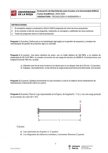 iñil UNIVERSIDAD 1 Evaluación de Bachillerato para Curso Académico 20232024 Acceso a la Universidad EBAU  DE LA RIOJA  ASIGNATURA TECNOLOGÍA E INGENIERÍA II l INSTRUCCIONES 1 El estudiante elegirá y contestará a SOLO CINCO preguntas de entre las doce propuestas 2 Si se contesta a más de cinco preguntas solamente se corregirán y calificarán las cinco primeras 3 Todas las preguntas tienen la misma puntuación Pregunta 1 2 puntos Defina qué es la metodología ágil agile en la gestión de proyectos y …