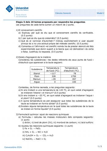 Universitat de les mes Balears Proves daccés a la Universitat Ciencies Generals Model 2 Elegiu 5 dels 10 temes proposats per respondre les preguntes Les preguntes de cada tema sumen un mxim de 2 punts 1 El coneixement científic a Explicau per qu es diu que el coneixement científic és verificable 05 punts b I per qu es diu que és sistemtic 05 punts c Qu és el principi dautoritat Indicau explícitament si usar aquest principi és o no una actitud prpia del mtode científic 05 punts d Comentau si laf…