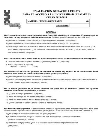 EVALUACIÓN DE BACHILLERATO PARA EL ACCESO A LA UNIVERSIDAD EBAUPAU CURSO 20232024 MATERIA CIENCIAS GENERALES 4 Convocatoria GRUPO A A1 El color rojo de la zona central de la nebulosa de Orión M42 es debido a la presencia de S2 generado por las radiaciones UV muy energéticas de las estrellas cercanas Sabiendo que el número atómico del azufre es 16 a Cuál es su configuración electrónica A qué grupo y periodo pertenece 025 puntos b Qué propiedad periódica está implicada en la formación del ion azu…