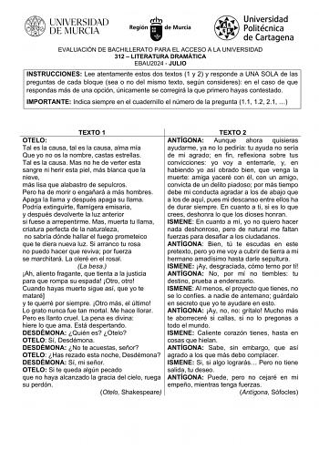 EVALUACIÓN DE BACHILLERATO PARA EL ACCESO A LA UNIVERSIDAD 312  LITERATURA DRAMÁTICA EBAU2024  JULIO INSTRUCCIONES Lee atentamente estos dos textos 1 y 2 y responde a UNA SOLA de las preguntas de cada bloque sea o no del mismo texto según consideres en el caso de que respondas más de una opción únicamente se corregirá la que primero hayas contestado IMPORTANTE Indica siempre en el cuadernillo el número de la pregunta 11 12 21  TEXTO 1 OTELO Tal es la causa tal es la causa alma mía Que yo no os …