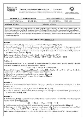 COMISSIÓ GESTORA DE LES PROVES DACCÉS A LA UNIVERSITAT COMISIÓN GESTORA DE LAS PRUEBAS DE ACCESO A LA UNIVERSIDAD PROVES DACCÉS A LA UNIVERSITAT CONVOCATRIA JULIOL 2024 Assignatura QUÍMICA PRUEBAS DE ACCESO A LA UNIVERSIDAD CONVOCATORIA JULIO 2024 Asignatura QUÍMICA BAREM DE LEXAMEN lexamen consta de dos blocs El bloc I de quatre problemes se nhan de contestar únicament 2 i el bloc II de sis qestions se nhan de contestar únicament 3 Cada problema o qestió té una puntuació mxima de 2 punts Única…