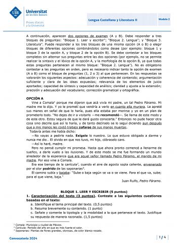 Universitat de les mes Balears Proves daccés a la Universitat Lengua Castellana y Literatura 11 Modelo 2 A continuación aparecen dos opciones de examen A y B Debe responder a tres bloques de preguntas Bloque 1 Leer y escribir Bloque 2 Lengua y Bloque 3 Literatura Puede responder a los tres bloques de una misma opción A o B o elegir bloques de diferentes opciones combinándolos como desee por ejemplo bloque 1 y bloque 3 de la opción A y bloque 2 de la opción B Se debe contestar a los bloques comp…