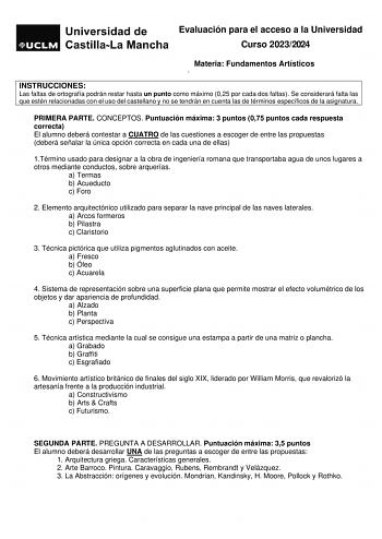 Evaluación para el acceso a la Universidad Curso 20232024 Materia Fundamentos Artísticos ARTÍSTIVO INSTRUCCIONES Las faltas de ortografía podrán restar hasta un punto como máximo 025 por cada dos faltas Se considerará falta las que estén relacionadas con el uso del castellano y no se tendrán en cuenta las de términos específicos de la asignatura PRIMERA PARTE CONCEPTOS Puntuación máxima 3 puntos 075 puntos cada respuesta correcta El alumno deberá contestar a CUATRO de las cuestiones a escoger d…