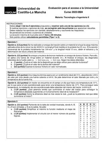 Evaluación para el acceso a la Universidad Curso 20232024 Materia Tecnología e Ingeniería II INSTRUCCIONES  Debes elegir 4 de los 5 ejercicios propuestos y resolver solo una de las opciones a o b  Si realizas ejercicios u opciones de más se corregirán solo las primeras que aparezcan resueltas  Debes redactar los ejercicios con claridad detalladamente y razonando las respuestas  Se penalizará los errores o ausencia de unidades  La duración máxima de la prueba será 1 hora y 30 minutos  Solo podrá…