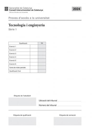 Proves daccés a la universitat Tecnologia i enginyeria Srie 1 Qualificació TR Exercici 1 Exercici 2 Exercici 3 Exercici 4 Exercici 5 Exercici 6 Suma de notes parcials Qualificació final 2024 Etiqueta de lestudiant Ubicació del tribunal  Número del tribunal  Etiqueta de qualificació Etiqueta de correcció Responeu a QUATRE dels sis exercicis segents Cada exercici val 25 punts En el cas que respongueu a més exercicis només es valoraran els quatre primers Podeu utilitzar les pgines en blanc pgines …