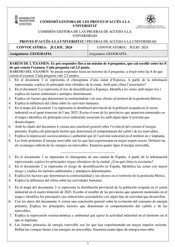 COMISSIÓ GESTORA DE LES PROVES DACCÉS A LA UNIVERSITAT COMISIÓN GESTORA DE LAS PRUEBAS DE ACCESO A LA UNIVERSIDAD PROVES DACCÉS A LA UNIVERSITAT  PRUEBAS DE ACCESO A LA UNIVERSIDAD CONVOCATRIA JULIOL 2024 CONVOCATORIA JULIO 2024 Assignatura GEOGRAFIA Asignatura GEOGRAFÍA BAREM DE LEXAMEN Es pot respondre fins a un mxim de 4 preguntes que cal escollir entre les 8 de qu consta lexamen Cada pregunta val 25 punts BAREMO DEL EXAMEN Se puede responder hasta un máximo de 4 preguntas a elegir entre las…