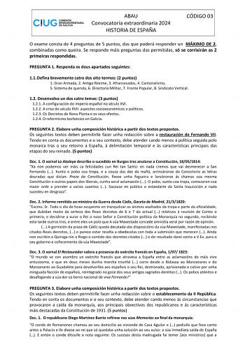 ABAU Convocatoria extraordinaria 2024 HISTORIA DE ESPAÑA CÓDIGO 03 O exame consta de 4 preguntas de 5 puntos das que poderá responder un MÁXIMO DE 2 combinadas como queira Se responde máis preguntas das permitidas só se corrixirán as 2 primeiras respondidas PREGUNTA 1 Responda os dous apartados seguintes 11 Defina brevemente catro dos oito termos 2 puntos 1 Gran Armada 2 Antigo Réxime 3 Afrancesados 4 Cantonalismo 5 Sistema de quenda 6 Directorio Militar 7 Fronte Popular 8 Sindicato Vertical 12…