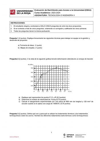 iñil UNIVERSIDAD Evaluación de Bachillerato para Acceso a la Universidad EBAU 1 Curso Académico 20232024  DE LA RIOJA  ASIGNATURA TECNOLOGÍA E INGENIERÍA II l INSTRUCCIONES 1 El estudiante elegirá y contestará a SOLO CINCO preguntas de entre las doce propuestas 2 Si se contesta a más de cinco preguntas solamente se corregirán y calificarán las cinco primeras 3 Todas las preguntas tienen la misma puntuación Pregunta 1 2 puntos Explique brevemente las siguientes técnicas para trabajar en equipo e…