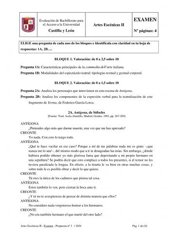 Evaluación de Bachillerato para el Acceso a la Universidad Castilla y León Artes Escénicas II EXAMEN N páginas 4 ELIGE una pregunta de cada uno de los bloques e identifícala con claridad en tu hoja de respuestas 1A 2B  BLOQUE 1 Valoración de 0 a 25 sobre 10 Pregunta 1A Características principales de la commedia dellarte italiana Pregunta 1B Modalidades del espectáculo teatral tipologías textual y gestualcorporal BLOQUE 2 Valoración de 0 a 15 sobre 10 Pregunta 2A Analiza los personajes que inter…