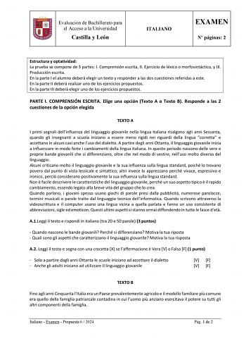 Evaluación de Bachillerato para el Acceso a la Universidad Castilla y León ITALIANO EXAMEN N páginas 2 Estructura y optatividad La prueba se compone de 3 partes I Comprensión escrita II Ejercicio de léxico o morfosintáctico y III Producción escrita En la parte I el alumno deberá elegir un texto y responder a las dos cuestiones referidas a este En la parte II deberá realizar uno de los ejercicios propuestos En la parte III deberá elegir uno de los ejercicios propuestos PARTE I COMPRENSIÓN ESCRIT…